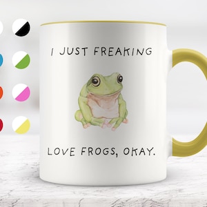 I Just Freaking Love Frogs, Okay Mug, Frog  Mug, Frog Gifts,11oz. mug 15 oz. mug,  Friend mug, Friend Gift.