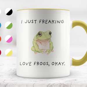 I Just Freaking Love Frogs, Okay Mug, Frog  Mug, Frog Gifts,11oz. mug 15 oz. mug,  Friend mug, Friend Gift.