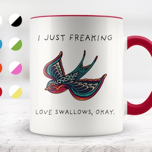 I Just Freaking Love Swallows, Okay Mug, Swallow Mug, Swallow Gifts, Friend mug, Friend Gift.