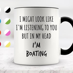 I Might Look Like I&#39;m Listening To You but In My Head I&#39;m Boating Mug, Funny Mugs, Surprise ,Birthday Gifts