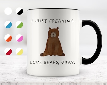 I Just Freaking Love Bears, Okay Mug, Bear  Mug, Bear Gifts, 11oz. mug 15 oz. mug, Friend mug, Friend Gift.