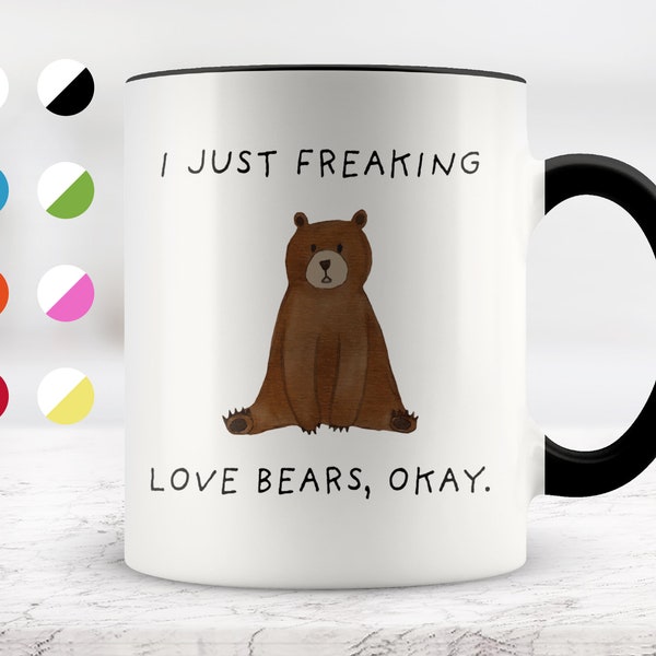 I Just Freaking Love Bears, Okay Mug, Bear  Mug, Bear Gifts, 11oz. mug 15 oz. mug, Friend mug, Friend Gift.