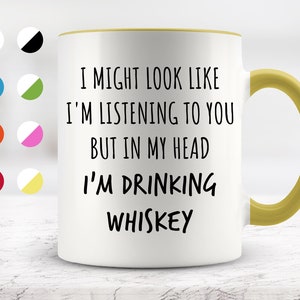 I Might Look Like I&#39;m Listening To You but In My Head I&#39;m Drinking Whiskey Mug, Funny Mugs, Surprise ,Birthday Gifts
