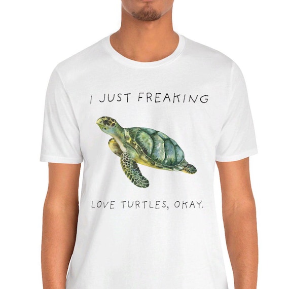 I Just Freaking Love Turtles Ok T-Shirt I Just Freaking Love Turtles Ok T-Shirt