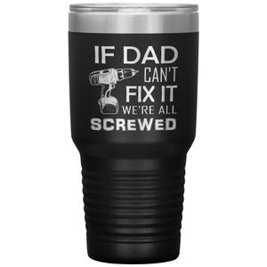 If Dad Can&#39;t Fix It, We&#39;re All Screwed Dad Gifts, Birthday Gifts, Tumbler for Dad
