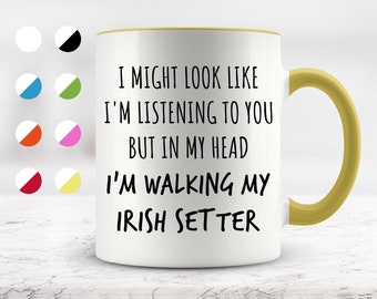 I Might Look Like I'm Listening To You but In My Head I'm Walking My Irish Setter Mug, Funny Mugs, Surprise ,Birthday Gifts, Dog Lovers