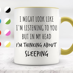 I Might Look Like I&#39;m Listening To You but In My Head I&#39;m Thinking About Sleeping Mug, Funny Mugs, Surprise ,Birthday Gifts
