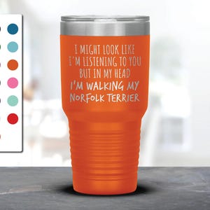 I Might Look Like I&#39;m Listening To You but In My Head I&#39;m Walking My Norfolk Terrier Laser Etched Tumbler, Funny Norfolk Terrier Mug