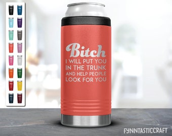 Bitch I Will Put You In The Trunk Laser Etched Can Cooler, Funny Tumblers, Friend Gifts, Surprise Gift, Birthday Gifts, 12oz Cozie Insulated