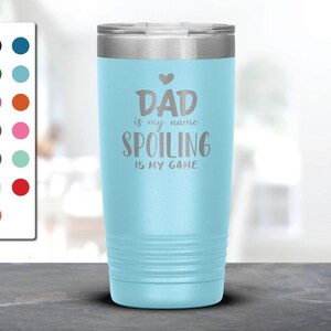 Dad Is My Name Spoiling Is My Game Laser Etched Tumbler, Gift For Dad, Best Gift Idea for Dad Life,Surprise Birthday,Christmas,Father&#39;s Day