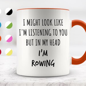 I Might Look Like I&#39;m Listening To You but In My Head I&#39;m Rowing Mug, Funny Mugs, Surprise ,Birthday Gifts