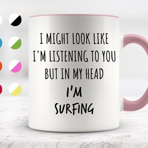 I Might Look Like I&#39;m Listening To You but In My Head I&#39;m Surfing Mug, Funny Mugs, Surprise ,Birthday Gifts