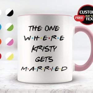 Personalized Gift for Bride to be, New Bride, The One Where Gets Married, Engagement gifts, Friends theme, Bridal Shower, Custom Cup Mug