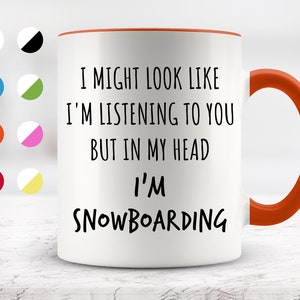 I Might Look Like I&#39;m Listening To You but In My Head I&#39;m Snowboarding Mug, Funny Mugs, Surprise ,Birthday Gifts
