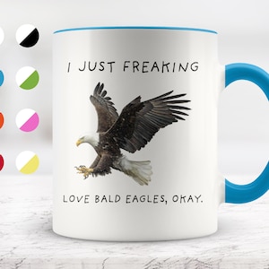 I Just Freaking Love Bald eagles, Okay Mug, Bald eagle Mug, Bald eagle Gifts, Friend mug, Friend Gift, 11oz. mug 15 oz. mug.