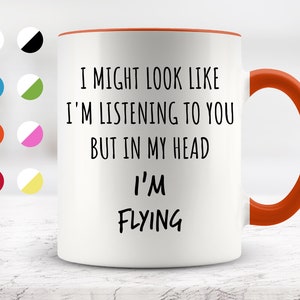 I Might Look Like I&#39;m Listening To You but In My Head I&#39;m Flying Mug, Funny Mugs, Surprise ,Birthday Gifts