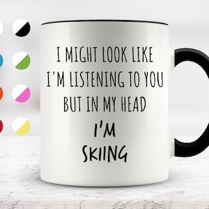I Might Look Like I&#39;m Listening To You but In My Head I&#39;m Skiing Mug, Funny Mugs, Surprise ,Birthday Gifts