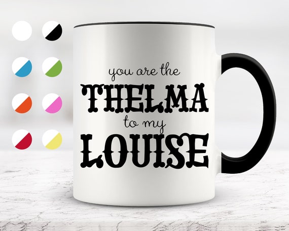 Every Thelma Needs A Louise - Best Friends Coffee Mug