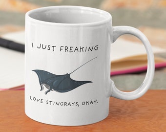 I Just Freaking Love Stingrays Okay, Stingray Mug, Love Stingray, Stingray Gift, Stingray Mug, 11oz. mok 15 oz. mok.