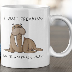 I Just Freaking, Love Walruses Okay Mug, Walrus Mug, Walrus Lover Gift, Gift For Walrus Love, 11oz. mug 15 oz. mug.