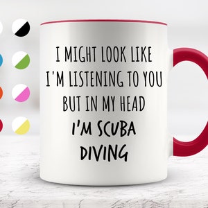 I Might Look Like I&#39;m Listening To You but In My Head I&#39;m Scuba Diving Mug, Funny Mugs, Surprise ,Birthday Gifts