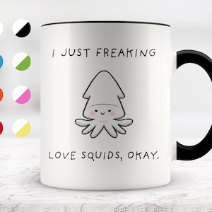 I Just Freaking Love Squids, Okay Mug, Squid  Mug, Squid Gifts, 11oz. mug 15 oz. mug, Friend mug, Friend Gift.