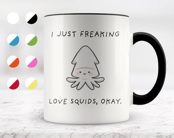 I Just Freaking Love Squids, Okay Mug, Squid  Mug, Squid Gifts, 11oz. mug 15 oz. mug, Friend mug, Friend Gift.