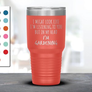 I Might Look Like I&#39;m Listening To You but In My Head I&#39;m Gardening Laser Etched Tumbler, Funny Tumblers, Gardening Mug