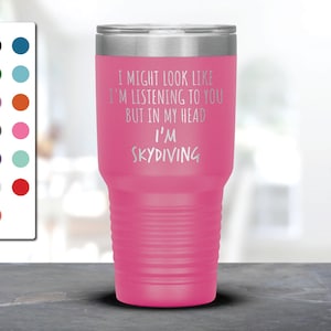 I Might Look Like I&#39;m Listening To You but In My Head I&#39;m Skydiving Laser Etched Tumbler, Funny Tumblers, Skydiving Mug