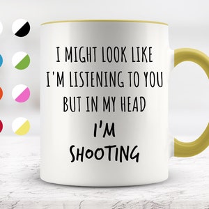 I Might Look Like I&#39;m Listening To You but In My Head I&#39;m Shooting Mug, Funny Mugs, Surprise ,Birthday Gifts