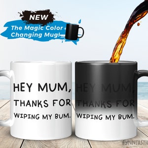Hey Mum Thanks for Wiping My Bum Magic Mug, Mother&#39;s Day Mug for Mom, Heat Color Changing Mug, Gift for Mom, Mother&#39;s day Gift from Son