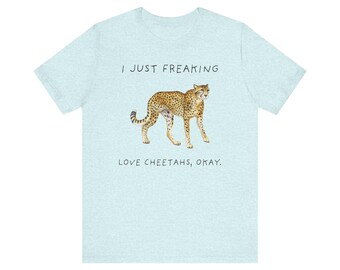 Cheetah Lover T-shirt, I Just Freaking Love Cheetahs Tee