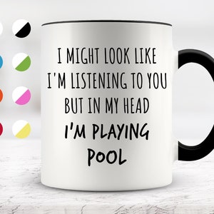 I Might Look Like I&#39;m Listening To You but In My Head I&#39;m Playing Pool Mug, Funny Mugs, Surprise ,Birthday Gifts