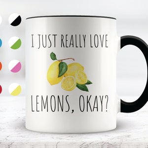 Lemon Mug I Just Really Love Lemons, Okay? Lemon Lover Mug Funny Lemon Gift Love Lemon Decor Art Funny Food Pun Mug Cute Lemon Gift