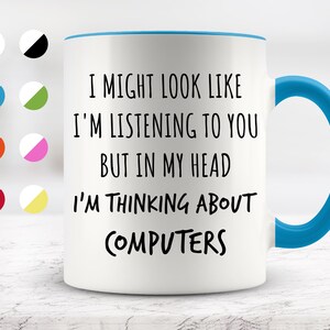 I Might Look Like I&#39;m Listening To You but In My Head I&#39;m Thinking About Computers Mug, Funny Mugs, Surprise ,Birthday Gifts