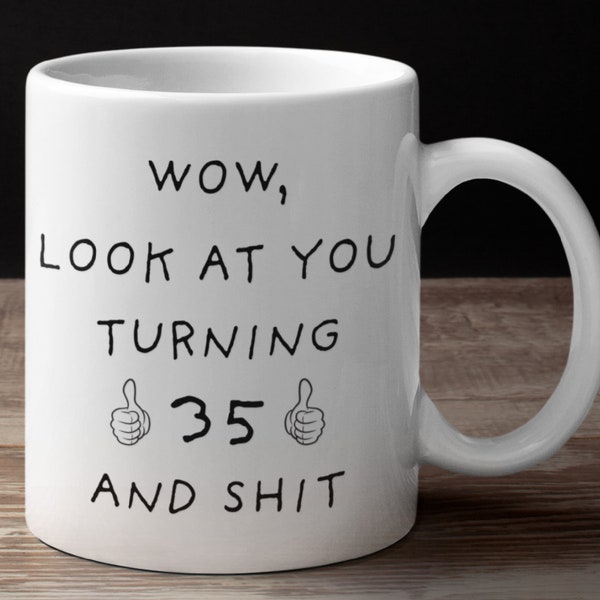 Wow, Look At You Turning 35 And Shit, Funny 35th Birthday, 35th Birthday Gifts, 35th Birthday Mug,