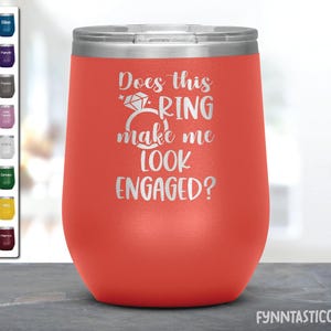 Engagement Gift, Does This Ring Make Me Look Engaged Laser Etched Wine Tumbler, Bride to be Gift, Funny Bride Tumbler, Newly Engaged Gifts