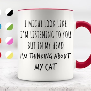 I Might Look Like I&#39;m Listening To You but In My Head I&#39;m Thinking About My Cat Mug, Funny Mugs, Surprise ,Birthday Gifts