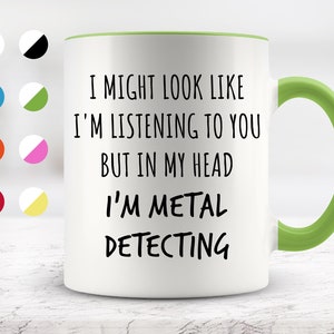 I Might Look Like I&#39;m Listening To You but In My Head I&#39;m Metal Detecting Mug, Funny Mugs, Surprise ,Birthday Gifts