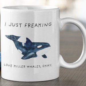 I Just Freaking, Love Killer Whales Okay Mug, Killer Whale Mug, 11oz. mug 15 oz. mug, Killer Whale Mug, Killer Whale Gift
