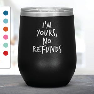 I&#39;m Yours, No Refunds Laser Etched Wine Tumbler, Coffee Tumbler, Valentine Gift, Anniversary Gift, Boyfriend Valentines Gift, Funny Tumbler