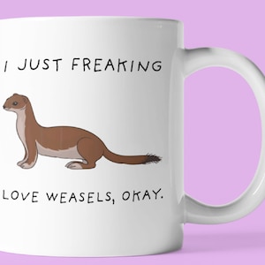 I Just Freaking, Love Weasels Okay Mug, Weasel Mug, 11oz. mug 15 oz. mug, Weasel lover gift, gift for Weasel Love
