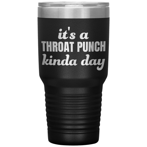 It's A Throat Punch Kind Of Day – Engraved Stainless Steel Tumbler, Funny  Gift For Men, Personalized Tumbler For Him – 3C Etching LTD