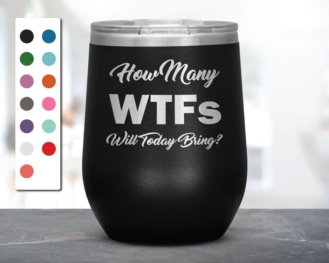 How Many Wtfs Will Today Bring Laser Etched Wine Tumblers Etsy