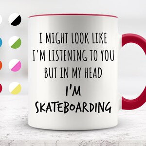 I Might Look Like I&#39;m Listening To You but In My Head I&#39;m Skateboarding Mug, Funny Mugs, Surprise ,Birthday Gifts