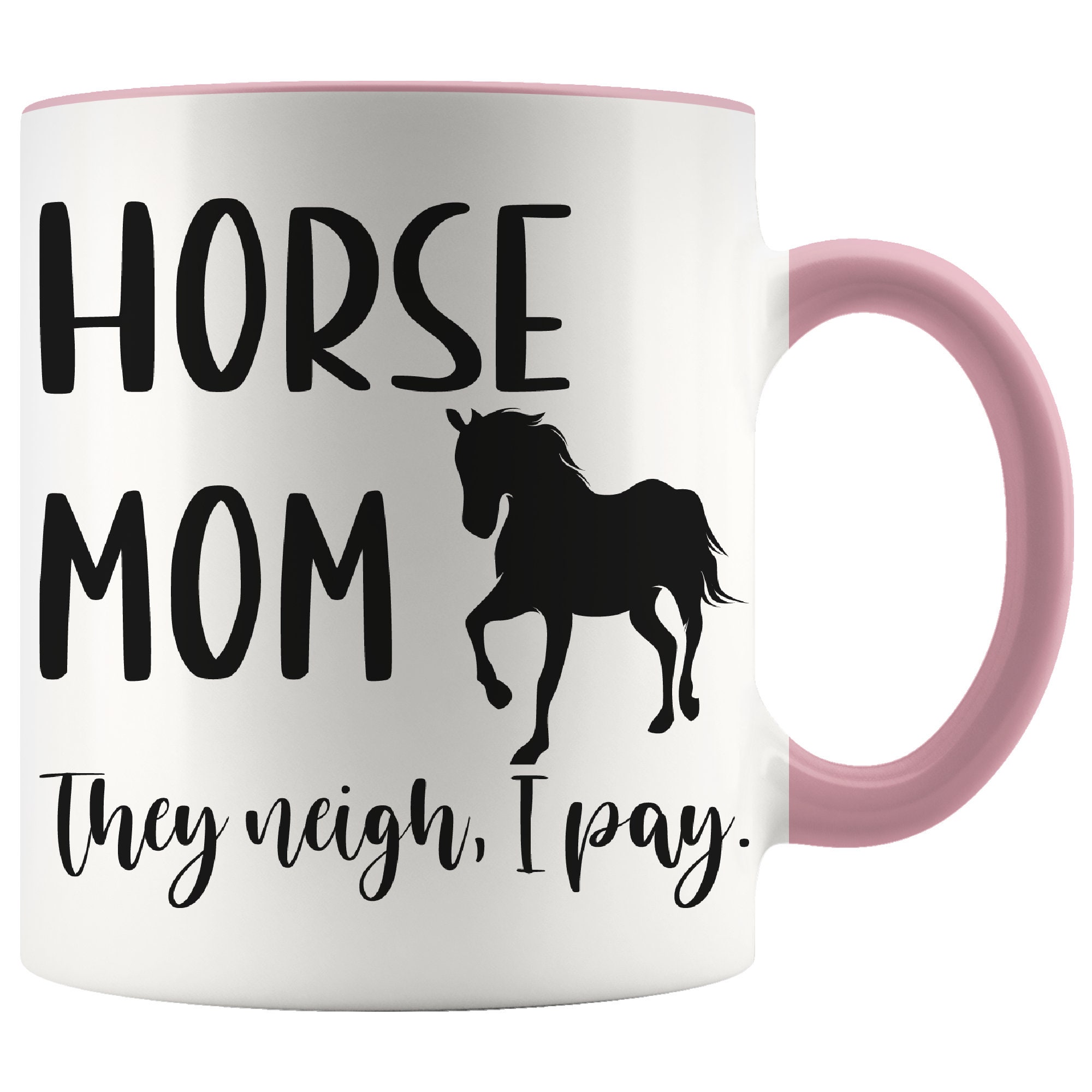 Horse Mug Mother's Day Gift Horse Mom Coffee Mug They Neigh I Pay Horse mom Gift idea Equestrian Love Horse Horse Lover Gift