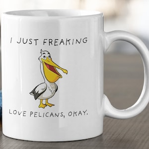 I Just Freaking, Love Pelicans Okay Mug, Pelican Mug, Pelican Mug, 11oz. mug 15 oz. mug,  Pelican Gift