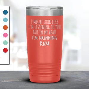 I Might Look Like I'm Listening To You but In My Head I'm Drinking Rum Laser Etched Tumbler, Funny Tumblers, Rum Mug