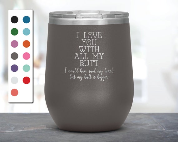 I Love You With All My Butt Laser Etched Tumbler Valentines Gift for Him Funny Valentines Gift for Boyfriend Anniversary Gift for Him