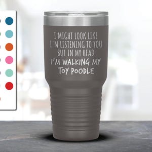 I Might Look Like I&#39;m Listening To You but In My Head I&#39;m Walking My Toy Poodle Laser Etched Tumbler, Funny Tumblers, Toy Poodle Mug